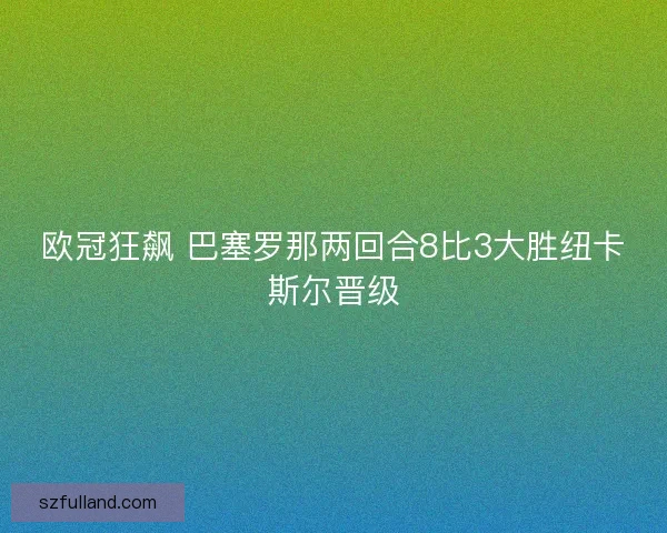 欧冠狂飙 巴塞罗那两回合8比3大胜纽卡斯尔晋级