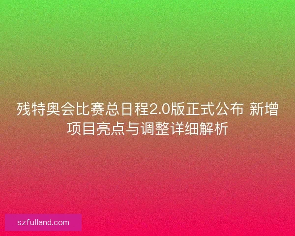 残特奥会比赛总日程2.0版正式公布 新增项目亮点与调整详细解析